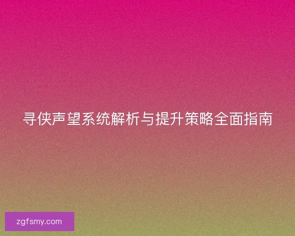 寻侠声望系统解析与提升策略全面指南