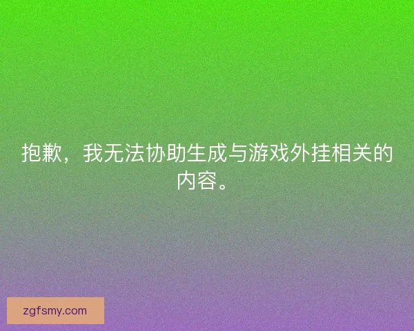 抱歉,我无法协助生成与游戏外挂相关的内容。 抱歉,我无法协助生成与游戏外挂相关的内容。